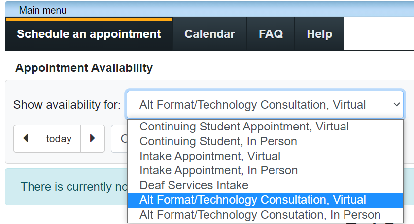 Screenshot of appointment scheduling interface. From the "Show availability for" context menu select either the "Alt Format/Technology Consultation, Virtual or In-Person" option sixth and seventh in the list.